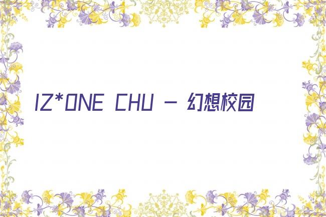 IZ*ONE CHU - 幻想校园剧照